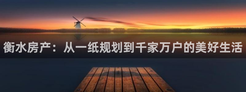 新宝5娱乐同：衡水房产：从一纸规划到千家万户的美好生活
