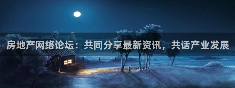 新宝_5：房地产网络论坛：共同分享最新资讯，共话产业发展