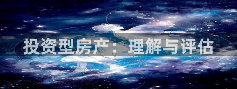 新宝5什么时候上市：投资型房产：理解与评估