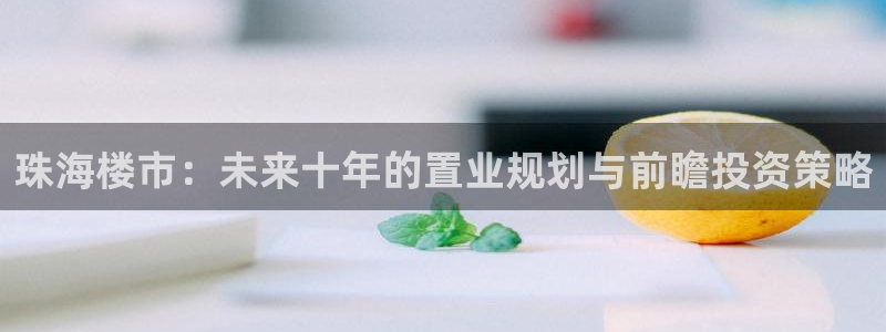 新宝5_测：珠海楼市：未来十年的置业规划与前瞻投资策略