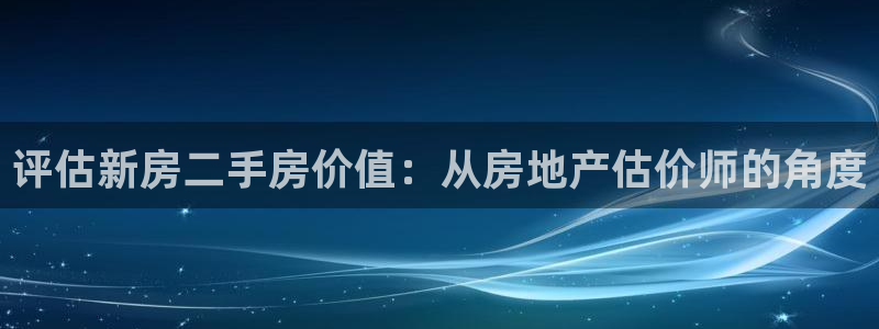菲律宾新宝5老板：评估新房二手房价值：从房地产估价师的角度