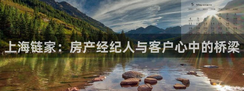 新宝5骗术：上海链家：房产经纪人与客户心中的桥梁