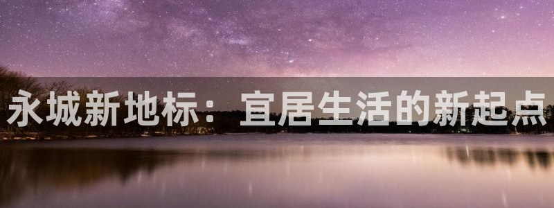 新宝5app：永城新地标：宜居生活的新起点