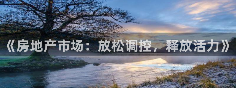 新宝5下载app：《房地产市场：放松调控，释放活力》