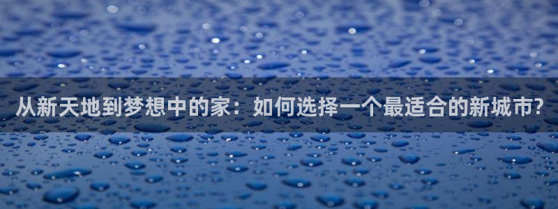 新宝5如何下载：从新天地到梦想中的家：如何选择一个最适合的新