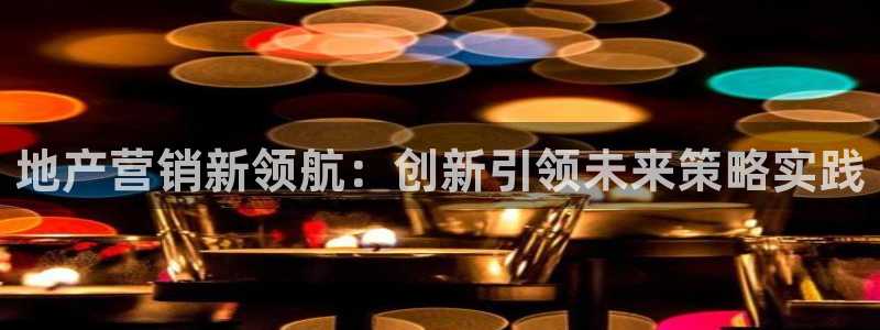 新宝5：地产营销新领航：创新引领未来策略实践