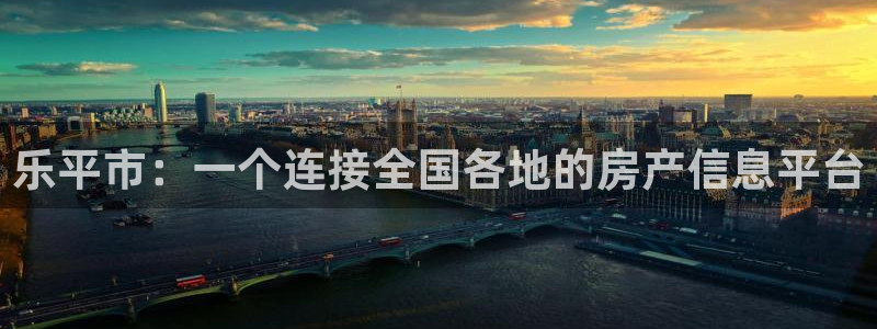 新宝5登录网址：乐平市：一个连接全国各地的房产信息平台