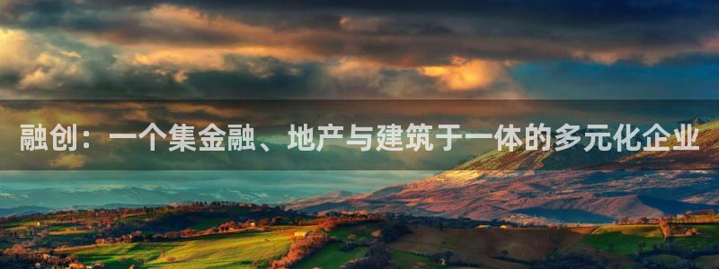 新宝5登录霸：融创：一个集金融、地产与建筑于一体的多元化企业