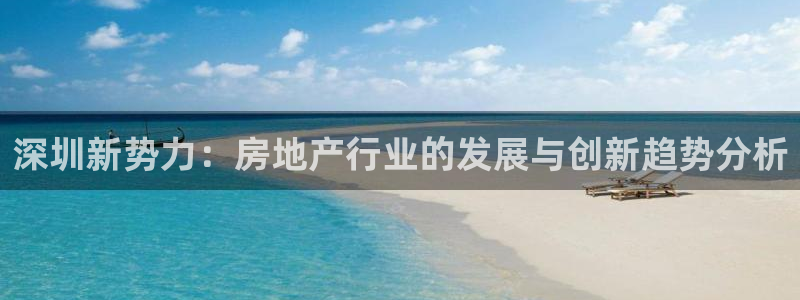 新宝5浗维33 300：深圳新势力：房地产行业的发展与创新趋