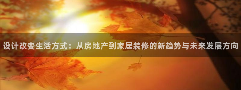 新宝5是谁的：设计改变生活方式：从房地产到家居装修的新趋势与