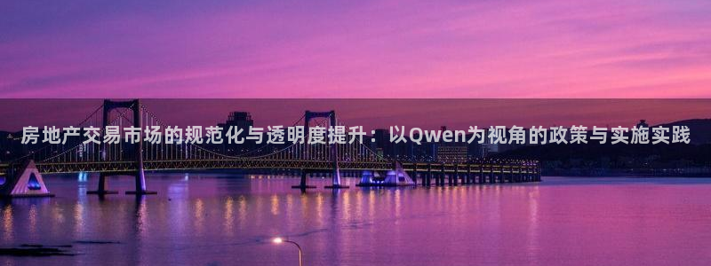 新宝5注册平台：房地产交易市场的规范化与透明度提升：以Qwe