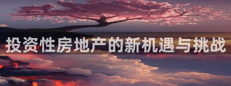 新宝5手机app：投资性房地产的新机遇与挑战